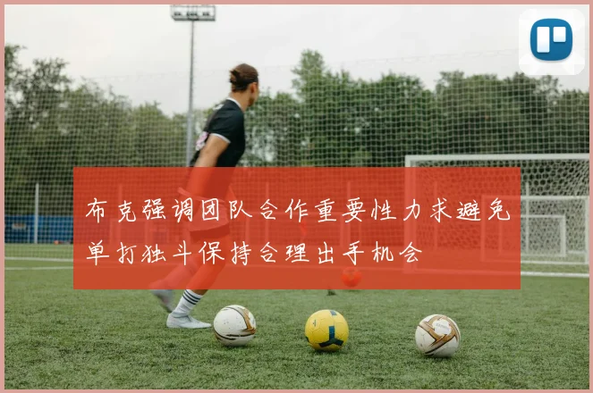 布克强调团队合作重要性力求避免单打独斗保持合理出手机会