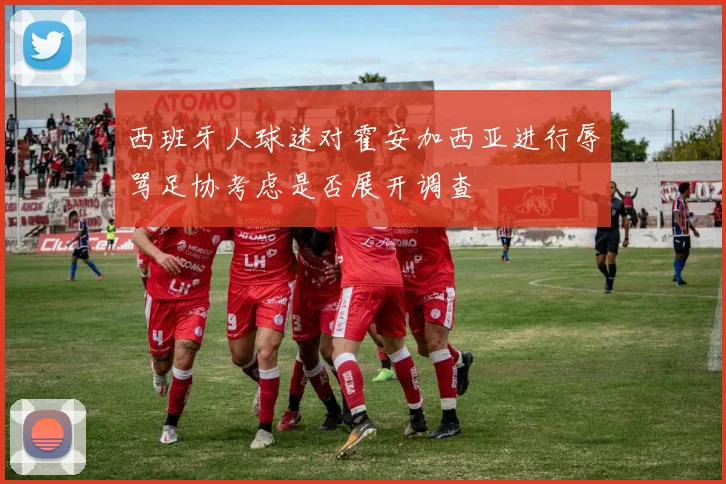 西班牙人球迷对霍安加西亚进行辱骂足协考虑是否展开调查