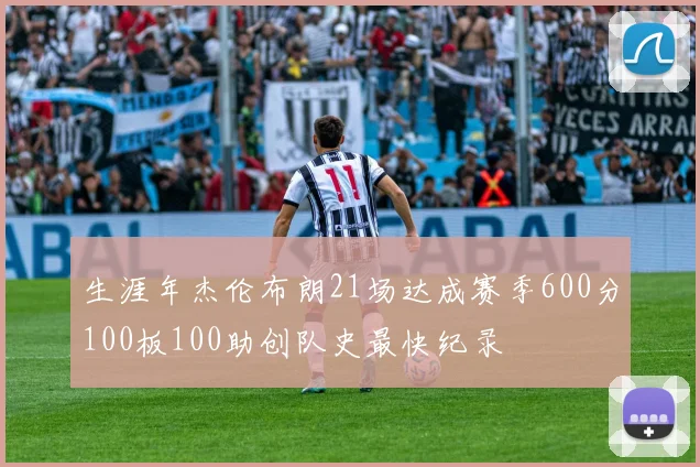 生涯年杰伦布朗21场达成赛季600分100板100助创队史最快纪录