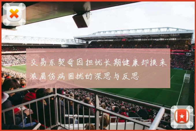 交易东契奇因担忧长期健康却换来浓眉伤病困扰的深思与反思